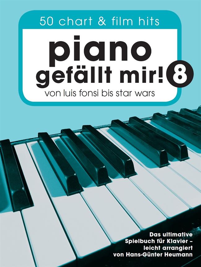 Piano Gefällt Mir! 8 - 50 Chart und Film Hits  - Von Luis Fonsi bis Star Wars - Das ultimative Spielbuch für Klavier