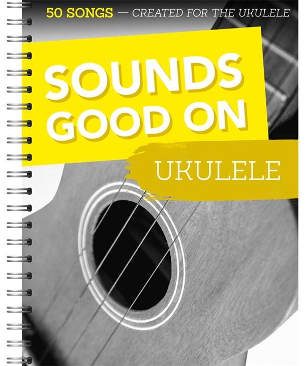 Sounds Good On Ukulele - 50 Songs Created For The Ukulele - pro ukulele