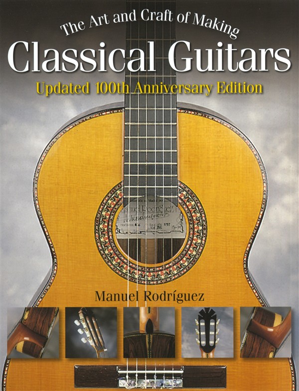 Manuel Rodríguez: The Art And Craft Of Making Classical Guitars - Updated 100th Anniversary Edition