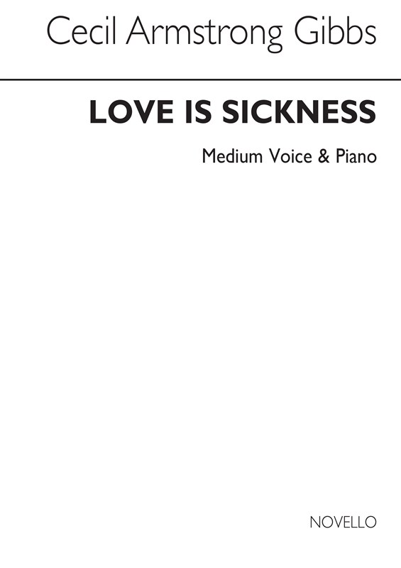 Cecil Armstrong Gibbs: Love Is A Sickness For Medium (Voice/Piano)