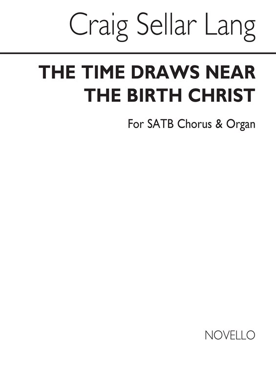 C.S. Lang: The Time Draws Near The Birth Of Christ for SATB Chorus with Organ acc.