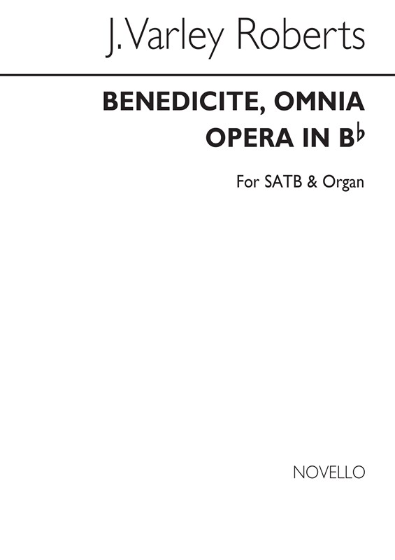 J. Varley Roberts: Benedicite, Omnia Opera In B Flat Satb/Organ
